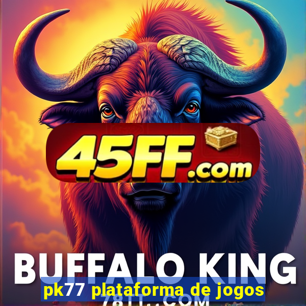 pk77 plataforma de jogos
